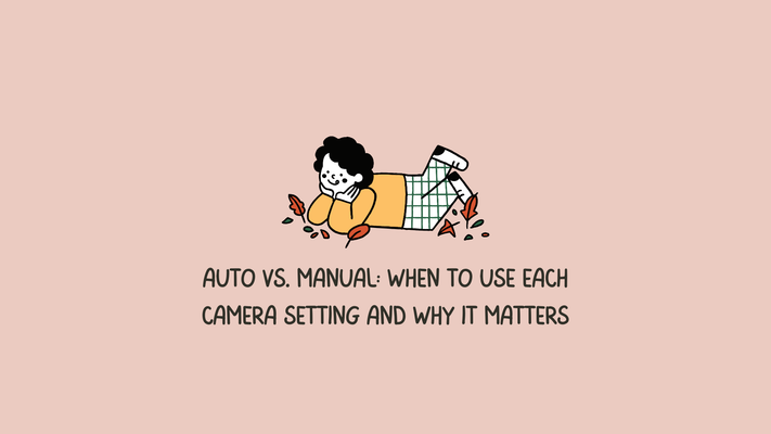 Auto vs. Manual: When to Use Each Camera Setting and Why It Matters