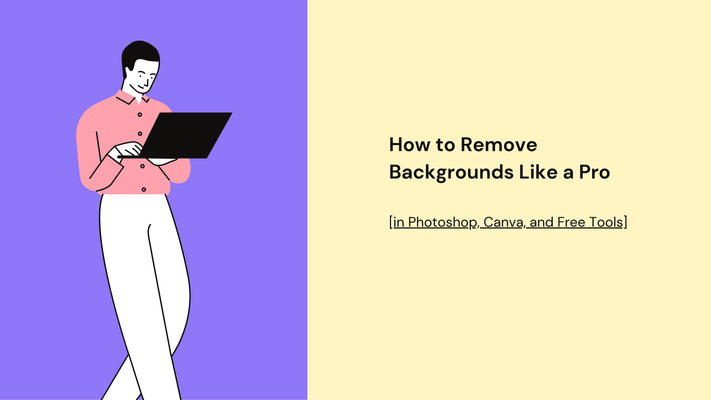How to Remove Backgrounds Like a Pro [in Photoshop, Canva, and Free Tools]
