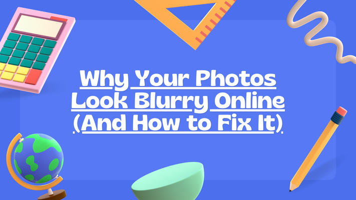 Why Your Photos Look Blurry Online (And How to Fix It)