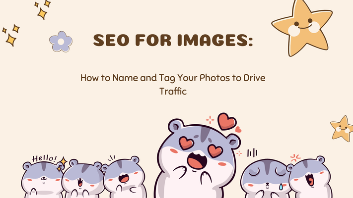 SEO for Images: How to Name and Tag Your Photos to Drive Traffic